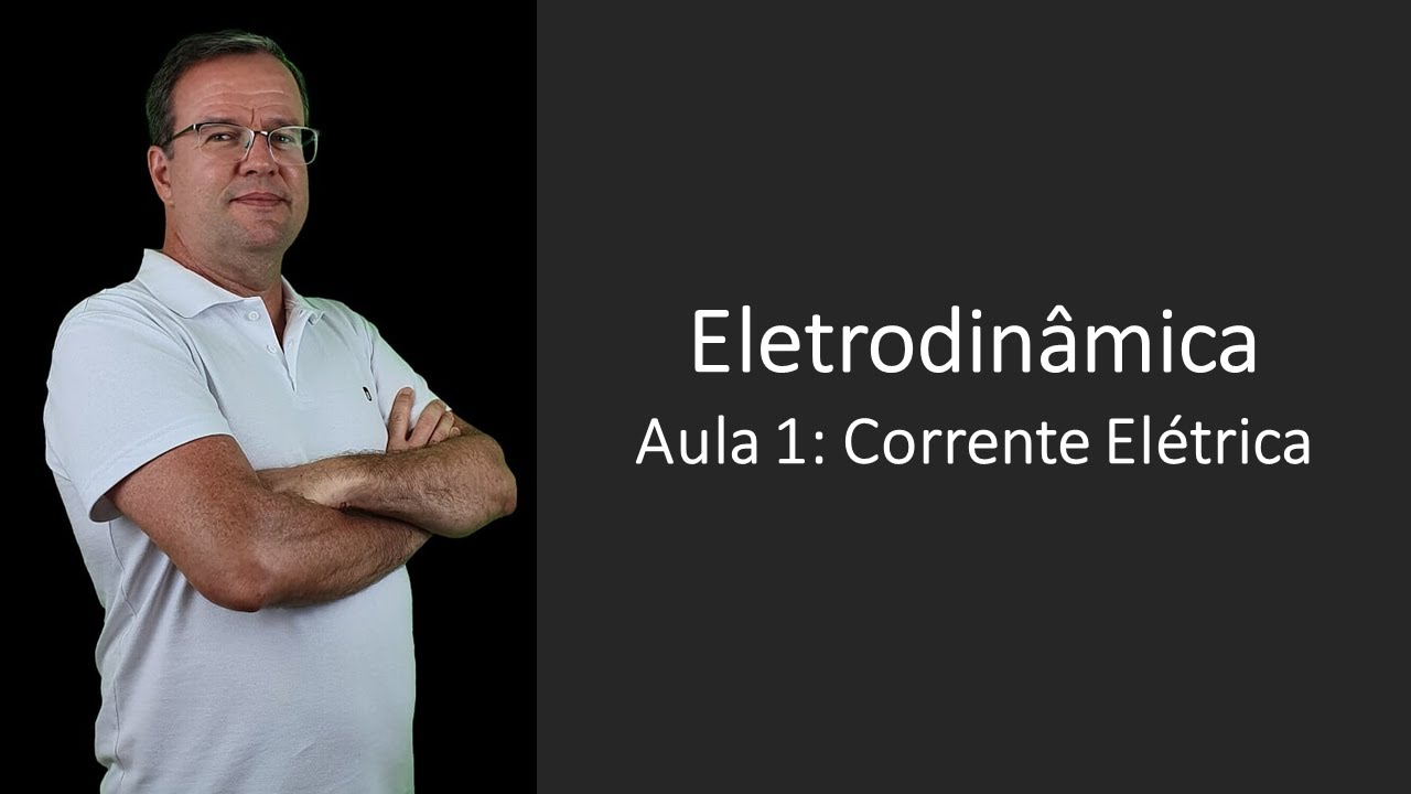 Eletrodinâmica P01 Corrente Elétrica