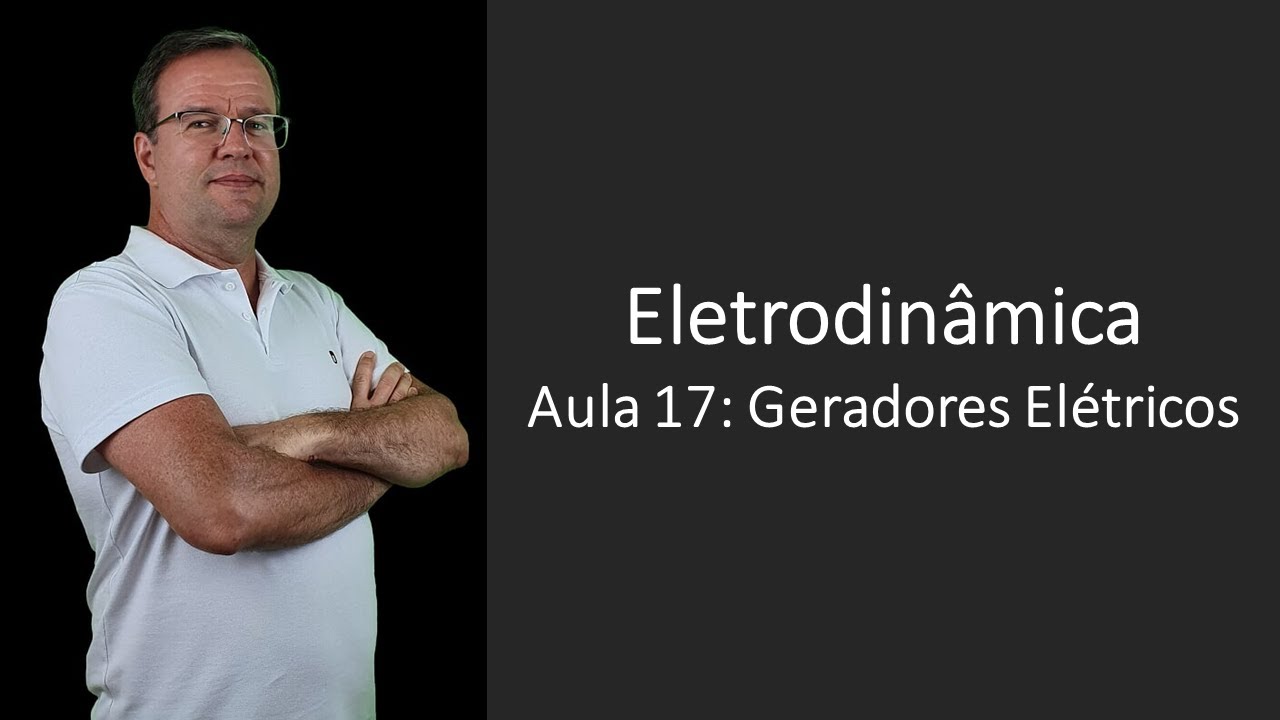 Eletrodinâmica P17 Geradores Elétricos