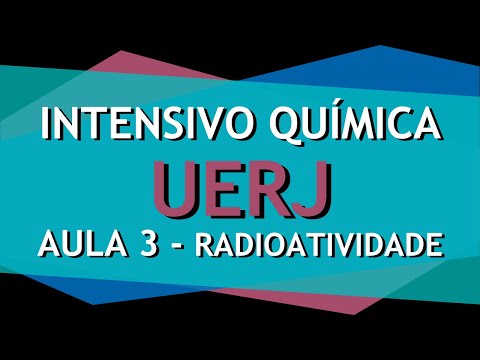 Intensivo UERJ Química AULA 3: Radioatividade - Emissão radioativa, meia-vida e reação radioativa